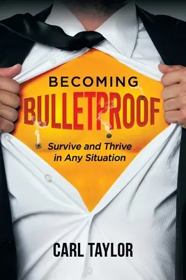 Stať sa nepriestrelným: Prežiť a prosperovať v každej situácii - Becoming Bulletproof: Survive and Thrive in Any Situation