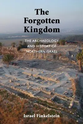 Zabudnuté kráľovstvo: Archeológia a dejiny severného Izraela: Zabudnuté dejiny: Zabudnuté dejiny severného Izraela - The Forgotten Kingdom: The Archaeology and History of Northern Israel