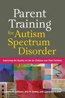 Vzdelávanie rodičov v oblasti porúch autistického spektra: Zlepšenie kvality života detí a ich rodín - Parent Training for Autism Spectrum Disorder: Improving the Quality of Life for Children and Their Families