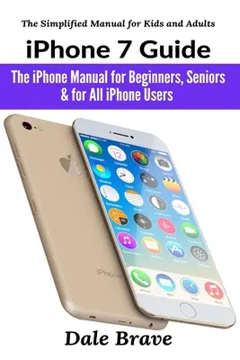 Sprievodca pre iPhone 7: Príručka iPhone pre začiatočníkov, seniorov a všetkých používateľov iPhonu - iPhone 7 Guide: The iPhone Manual for Beginners, Seniors & for All iPhone Users