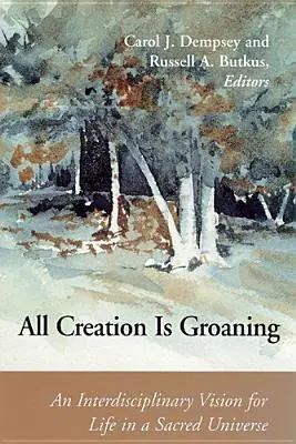 Celé stvorenie vzdychá: Interdisciplinárna vízia života v posvätnom vesmíre - All Creation is Groaning: An Interdisciplinary Vision for Life in a Sacred Universe