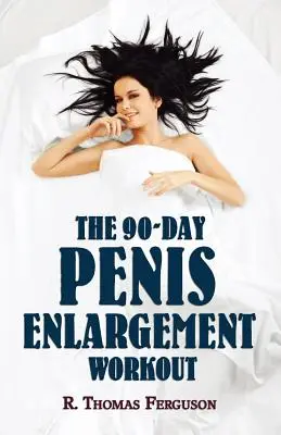 Zväčšenie penisu: 90-dňový tréning na zväčšenie penisu (zväčšenie len pomocou rúk) - Penis Enlargement: The 90-Day Penis Enlargement Workout (Size Gains Using Your Hands Only)