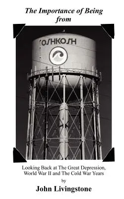 Význam toho, že sme z Oshkoshu: ohliadnutie za veľkou hospodárskou krízou, druhou svetovou vojnou a rokmi studenej vojny - The Importance of Being from Oshkosh: Looking Back at the Great Depression, World War II and the Cold War Years