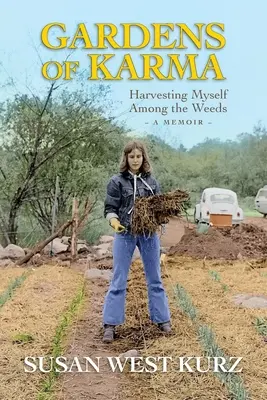 Záhrady karmy: Zber úrody medzi burinou - Gardens of Karma: Harvesting Myself Among the Weeds