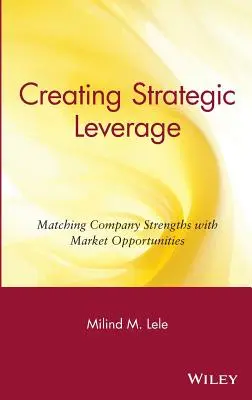 Vytváranie strategického pákového efektu: Strategický strategický nástroj - zosúladenie silných stránok spoločnosti s trhovými príležitosťami - Creating Strategic Leverage: Matching Company Strengths with Market Opportunities