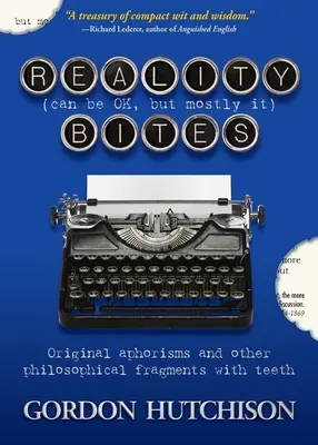 Realita (môže byť v poriadku, ale väčšinou) hryzie: Pôvodné aforizmy a iné filozofické úryvky so zubami - Reality (Can Be Okay, but Mostly It) Bites: Original aphorisms and other philosophical fragments with teeth