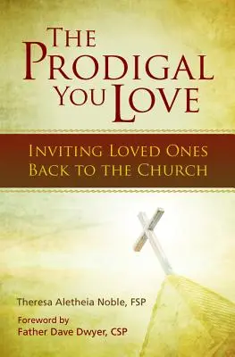 Márnotratník, ktorého miluješ: Pozvanie milovaných osôb späť do Cirkvi - The Prodigal You Love: Inviting Loved Ones Back to the Church