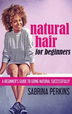 Prírodné vlasy pre začiatočníkov: Príručka pre začiatočníkov, ako úspešne prejsť na prirodzené vlasy! - Natural Hair For Beginners: A Beginner's Guide To Going Natural Successfully!
