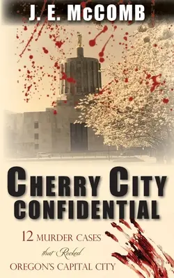 Cherry City Confidential: 12 prípadov vrážd, ktoré otriasli hlavným mestom Oregonu - Cherry City Confidential: 12 Murder Cases that Rocked Oregon's Capital City