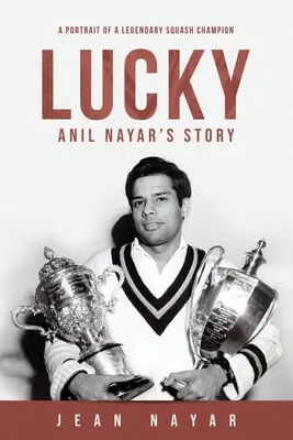 Príbeh Luckyho Anila Nayara: Portrét legendárneho squashového šampióna - Lucky-Anil Nayar's Story: A Portrait of a Legendary Squash Champion