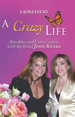 Bláznivý život Laura Lucio: Anekdoty a rozhovory s mojou priateľkou Jenni Riverou - A Crazy Life by Laura Lucio: Anecdotes and Conversations with my friend Jenni Rivera