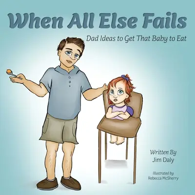 Keď všetko ostatné zlyhá: Nápady pre otcov, ako prinútiť dieťa jesť: Nápady pre otcov, ako prinútiť dieťa jesť - When All Else Fails: Dad Ideas to Get That Baby to Eat: Dad Ideas to Get that Baby to Eat