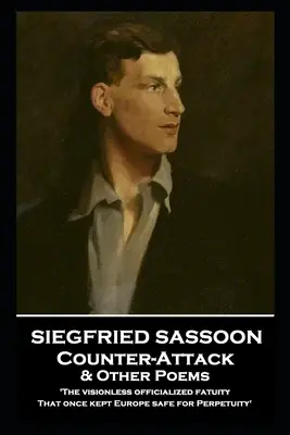 Siegfried Sassoon - Protiútok a iné básne: „Bezočivá oficiálna osudovosť, ktorá kedysi udržiavala Európu v bezpečí pre večnosť - Siegfried Sassoon - Counter-Attack & Other Poems: 'The visionless officialized fatuity, That once kept Europe safe for Perpetuity''