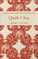Prikrývka radosti: Príbehy nádeje z patchworkového života - Quilt of Joy: Stories of Hope from the Patchwork Life