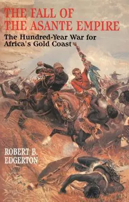 Pád ríše Asante: Storočná vojna o zlaté pobrežie Afriky - The Fall of the Asante Empire: The Hundred-Year War for Africa's Gold Coast