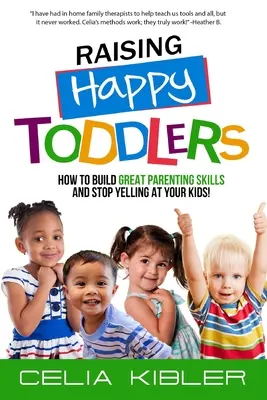 Výchova šťastných batoliat: Ako si vybudovať skvelé rodičovské zručnosti a prestať na svoje deti kričať! - Raising Happy Toddlers: How To Build Great Parenting Skills and Stop Yelling at Your Kids!
