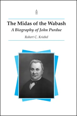Midas z Wabashu: Purdueho: životopis Johna Purdueho - The Midas of the Wabash: A Biography of John Purdue