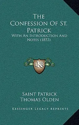 Vyznanie svätého Patrika: (1853) - The Confession Of St. Patrick: With An Introduction And Notes (1853)