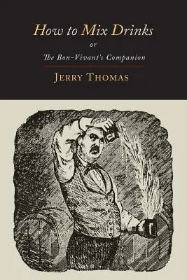 Ako miešať nápoje: Ilustrované vydanie: Príručka pre miešačov nápojov alebo spoločník bonvivána 1862 - How to Mix Drinks: Or, the Bon-Vivant's Companion-1862 Illustrated Edition