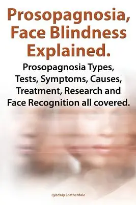Vysvetlenie prozopagnózie, slepoty tváre. Typy prozopagnózie, testy, príznaky, príčiny, liečba, výskum a rozpoznávanie tváre. - Prosopagnosia, Face Blindness Explained. Prosopagnosia Types, Tests, Symptoms, Causes, Treatment, Research and Face Recognition All Covered.