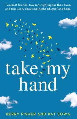 Vezmi ma za ruku: Dve najlepšie priateľky, dvaja synovia bojujúci o život, jeden skutočný príbeh o materstve, smútku a nádeji. - Take My Hand: Two best friends, two sons fighting for their lives, one true story about motherhood, grief and hope.