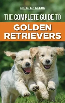 Kompletný sprievodca zlatými retrievermi: Výber, výchova, výcvik a láska k vášmu šteniatku zlatého retrievera - The Complete Guide to Golden Retrievers: Finding, Raising, Training, and Loving Your Golden Retriever Puppy
