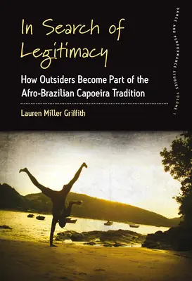 In Search of Legitimacy: Ako sa outsideri stávajú súčasťou afrobrazílskej tradície capoeiry - In Search of Legitimacy: How Outsiders Become Part of the Afro-Brazilian Capoeira Tradition