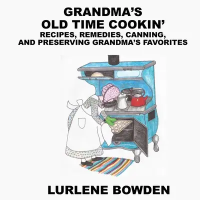 Babičkino varenie za starých čias: Recepty, lieky, konzervovanie a uchovávanie obľúbených babičkiných jedál - Grandma's Old Time Cookin': Recipes, Remedies, Canning, and Preserving Grandma's Favorites