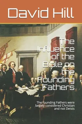 Vplyv Biblie na otcov zakladateľov: Otcovia zakladatelia boli zväčša považovaní za kresťanov a nie za deistov - The Influence of the Bible on the Founding Fathers: The founding Fathers were largely considered Christian and not Deists