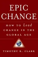Epická zmena: Ako viesť zmeny v globálnom veku - Epic Change: How to Lead Change in the Global Age