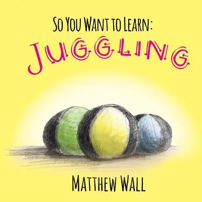 Tak sa chceš učiť: Žonglovanie - So You Want to Learn: Juggling