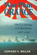 Vojnový plán Orange: Stratégia USA na porážku Japonska v rokoch 1897 - 1945 - War Plan Orange: The U.S. Strategy to Defeat Japan, 1897-1945