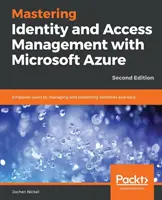 Mastering Identity and Access Management with Microsoft Azure - Second Edition (Ovládanie správy identít a prístupu s Microsoft Azure - druhé vydanie): Posilnenie postavenia používateľov prostredníctvom správy a ochrany identít a údajov, 2. vydanie - Mastering Identity and Access Management with Microsoft Azure - Second Edition: Empower users by managing and protecting identities and data, 2nd Edit