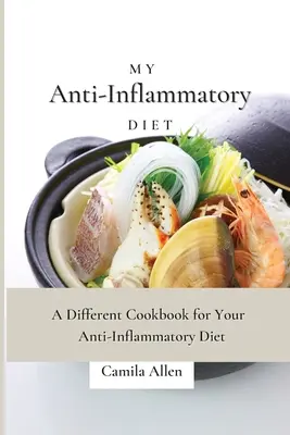 Moja protizápalová diéta: Iná kuchárska kniha pre vašu protizápalovú diétu - My Anti-Inflammatory Diet: A Different Cookbook for Your Anti-Inflammatory Diet