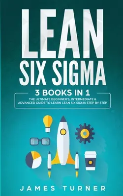 Lean Six Sigma: 3 knihy v 1 - Ultimátny sprievodca pre začiatočníkov, stredne pokročilých a pokročilých, ako sa naučiť Lean Six Sigma krok za krokom - Lean Six Sigma: 3 Books in 1 - The Ultimate Beginner's, Intermediate & Advanced Guide to Learn Lean Six Sigma Step by Step