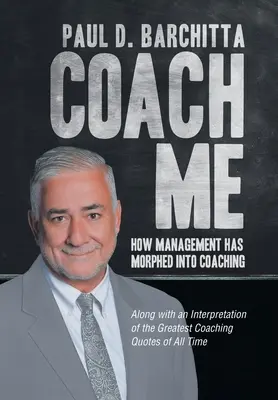 Coach Me: How Management Has Morfled into Coaching (Ako sa manažment zmenil na koučovanie)... Spolu s výkladom najväčších trénerských citátov všetkých čias - Coach Me: How Management Has Morphed into Coaching ... Along with an Interpretation of the Greatest Coaching Quotes of All Time