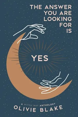 Odpoveď, ktorú hľadáš, je áno: antológia Čarodejnícka cesta - The Answer You Are Looking For Is Yes: A Witch Way Anthology