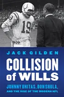 Zrážka vôle: Johnny Unitas, Don Shula a vznik modernej NFL - Collision of Wills: Johnny Unitas, Don Shula, and the Rise of the Modern NFL