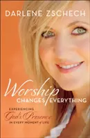 Uctievanie mení všetko: Prežívanie Božej prítomnosti v každom okamihu života - Worship Changes Everything: Experiencing God's Presence in Every Moment of Life