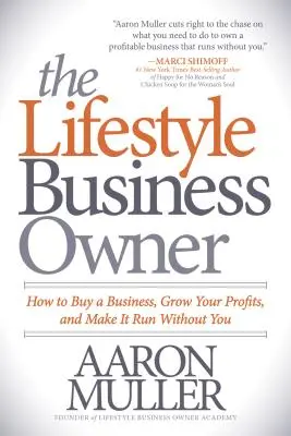 Životný štýl majiteľa firmy: Ako kúpiť firmu, zvýšiť zisky a zabezpečiť, aby fungovala bez vás - The Lifestyle Business Owner: How to Buy a Business, Grow Your Profits, and Make It Run Without You