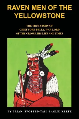 Havraní muži z Yellowstonu: Pravdivý príbeh náčelníka Sore-Bellyho, vojnového vládcu vrán - Raven Men of the Yellowstone: The true story of Chief Sore-Belly, war-lord of the crows