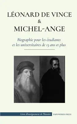 Lonard de Vinci et Michel-Ange - Biographie pour les beiants et les universitaires de 13 ans et plus: (La vie des plus grands artistes de gnie de - Lonard de Vinci et Michel-Ange - Biographie pour les tudiants et les universitaires de 13 ans et plus: (La vie des plus grands artistes de gnie de