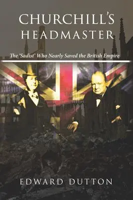 Churchillov riaditeľ: Sadista, ktorý takmer zachránil britské impérium - Churchill's Headmaster: The 'Sadist' Who Nearly Saved the British Empire