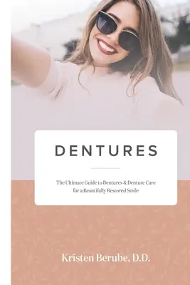 Zubné náhrady: Zubné protézy a starostlivosť o zubné protézy pre krásny obnovený úsmev - Dentures: The Ultimate Guide to Dentures & Denture Care for a Beautifully Restored Smile