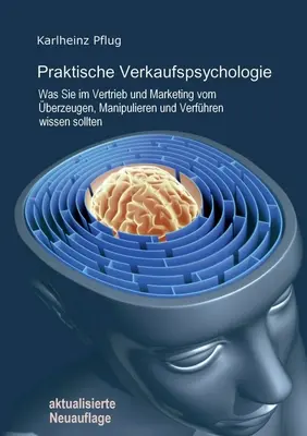 Praktische Verkaufspsychologie: Čo by ste mali vedieť v oblasti predaja a marketingu, manipulácie a riadenia - Praktische Verkaufspsychologie: Was Sie im Vertrieb und Marketing vom berzeugen, Manipulieren und Verfhren wissen sollten