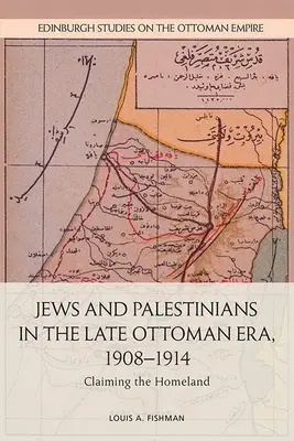 Židia a Palestínčania v neskorej osmanskej ére, 1908-1914: Nárok na vlasť - Jews and Palestinians in the Late Ottoman Era, 1908-1914: Claiming the Homeland