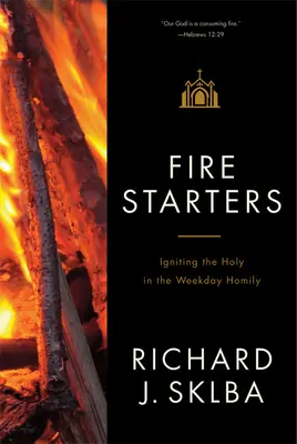 Fire Starters (Roznecovače ohňa): Víkendové homílie: Roznecovanie svätosti - Fire Starters: Igniting the Holy in the Weekday Homily