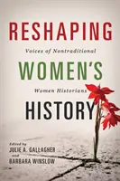Pretváranie histórie žien: Hlasy netradičných historičiek - Reshaping Women's History: Voices of Nontraditional Women Historians