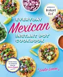 Mexická instantná kuchárka na každý deň: Regionálna klasika pripravená rýchlo a jednoducho - Everyday Mexican Instant Pot Cookbook: Regional Classics Made Fast and Simple