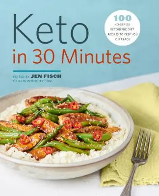 Keto za 30 minút: 100 receptov na ketogénnu diétu bez stresu, ktoré vás udržia na správnej ceste. - Keto in 30 Minutes: 100 No-Stress Ketogenic Diet Recipes to Keep You on Track